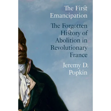 The First Emancipation: The Forgotten History of Abolition in Revolutionary France