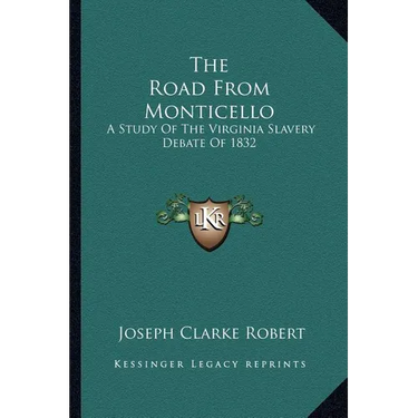 The Road From Monticello: A Study Of The Virginia Slavery Debate Of 1832