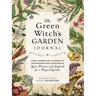The Green Witch's Garden Journal: From Herbs and Flowers to Mushrooms and Vegetables, Your Planner and Logbook for a Magical Garden
