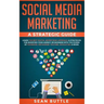 Social Media Marketing a Strategic Guide: Learn the Best Digital Advertising Approach &; Strategies for Boosting Your Agency or Business with the Powe