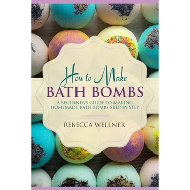 How to Make Bath Bombs: A Beginner's Guide to Making Homemade Bath Bombs Step-By-Step