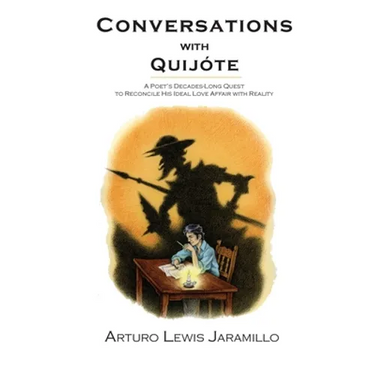 Conversations with Quijóte: A Poet's Decades-Long Quest to Reconcile His Ideal Love Affair with Reality