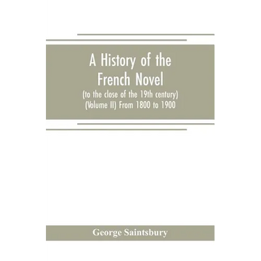A history of the French novel (to the close of the 19th century) (Volume II) From 1800 to 1900