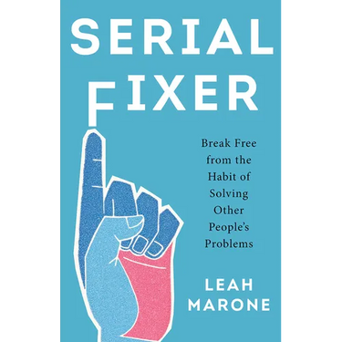 Serial Fixer: Break Free from the Habit of Solving Other People's Problems