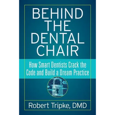 Behind the Dental Chair: How Smart Dentists Crack the Code and Build a Dream Practice