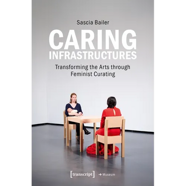 Caring Infrastructures: Transforming the Arts Through Feminist Curating