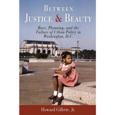 Between Justice and Beauty: Race, Planning, and the Failure of Urban Policy in Washington, D.C.