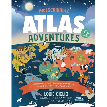 Indescribable Atlas Adventures: An Explorer's Guide to Geography, Animals, and Cultures Through God's Amazing World