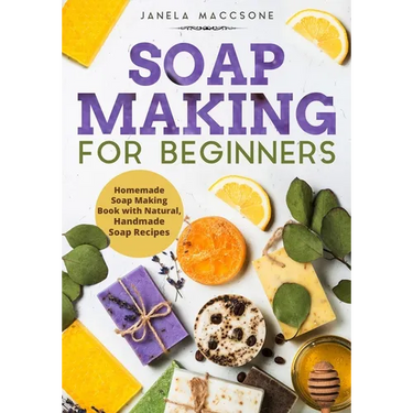 Soap Making for Beginners: Homemade Soap Making Book with Natural, Handmade Soap Recipes