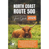 North Coast 500: The Ultimate Road Trip Guide to Scotland's Iconic Highland Route from Inverness to the Mystical Beyond
