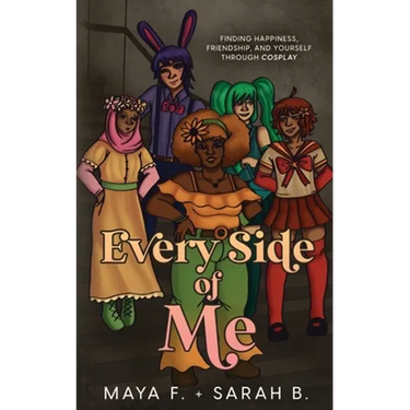 Every Side of Me: Finding Happiness, Friendship, and Yourself Through Cosplay