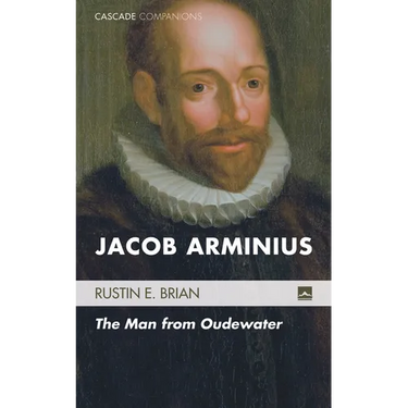 Jacob Arminius: The Man from Oudewater