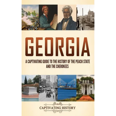 Georgia: A Captivating Guide to the History of the Peach State and the Cherokees
