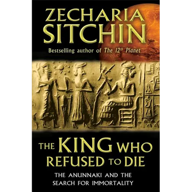 The King Who Refused to Die: The Anunnaki and the Search for Immortality