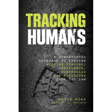 Tracking Humans: A Fundamental Approach To Finding Missing Persons, Insurgents, Guerrillas, And Fugitives From The Law