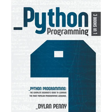 Python Programming: 3 Books in 1: The Complete Beginner's Guide to Learning the Most Popular Programming Language