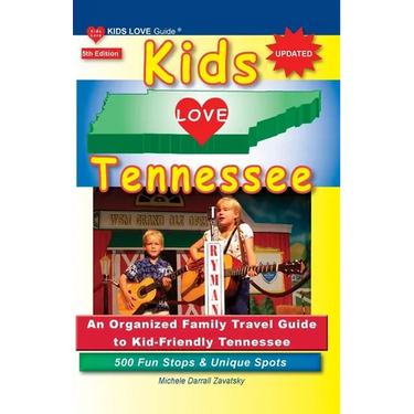 KIDS LOVE TENNESSEE, 5th Edition: An Organized Family Travel Guide to Kid-Friendly Tennessee. 500 Fun Stops & Unique Spots