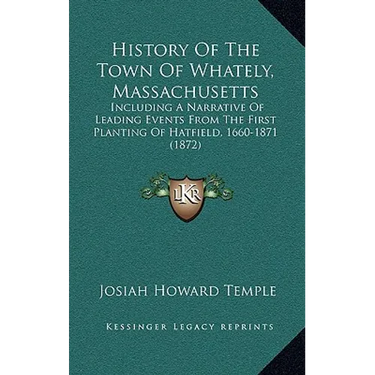 History Of The Town Of Whately, Massachusetts: Including A Narrative Of Leading Events From The First Planting Of Hatfield, 1660-1871 (1872)