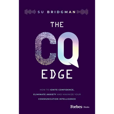 The CQ Edge: How to Ignite Confidence, Eliminate Anxiety and Maximize Your Communication Intelligence