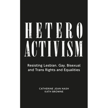 Heteroactivism: Resisting Lesbian, Gay, Bisexual and Trans Rights and Equalities