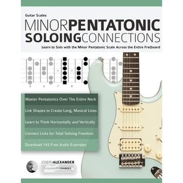 Guitar Scales: Minor Pentatonic Soloing Connections: Learn to Solo with the Minor Pentatonic Scale Across the Entire Fretboard