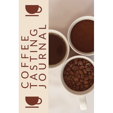Coffee Tasting Journal: Coffee Drinker Notebook To Record Coffee Varieties, Aroma, And Flavors, Roasting, Brewing Methods, Rating Book For Coffee Love
