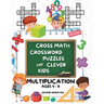 Cross Math Crossword Puzzles for Clever Kids: Multiplication Ages 4 to 8: (Preschool, Kindergarten, Grade 1-3) - Includes 100 Puzzles with Clues and A