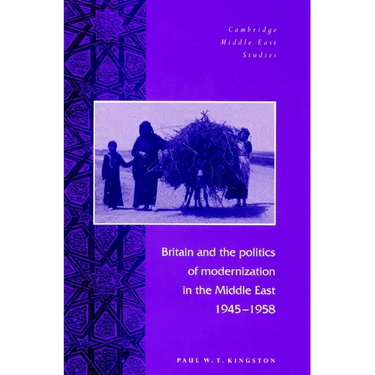 Britain and the Politics of Modernization in the Middle East, 1945 1958