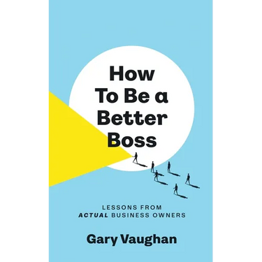 How To Be A Better Boss: Lessons from Actual Business Owners