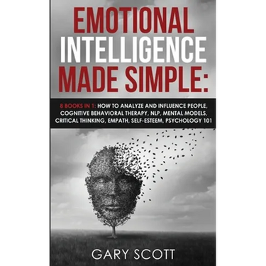 Emotional Intelligence Made Simple: 8 books in 1: How to Analyze and Influence People, Cognitive Behavioral Therapy, NLP, Mental Models, Critical Thin