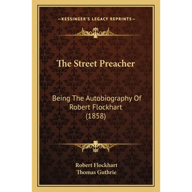 The Street Preacher: Being The Autobiography Of Robert Flockhart (1858)
