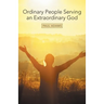 Ordinary People Serving an Extraordinary God