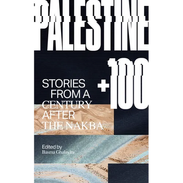 Palestine +100: Stories from a Century After the Nakba