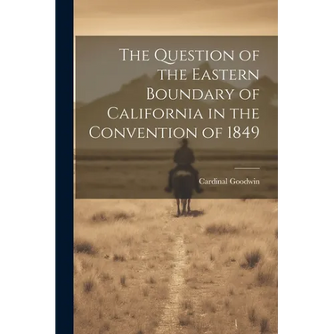 The Question of the Eastern Boundary of California in the Convention of 1849
