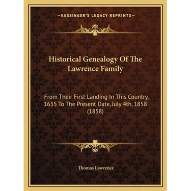 Historical Genealogy Of The Lawrence Family: From Their First Landing In This Country, 1635 To The Present Date, July 4th, 1858 (1858)