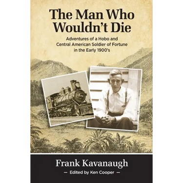 The Man Who Wouldn't Die: Adventures of a Hobo and Soldier of Fortune in the Early 1900's