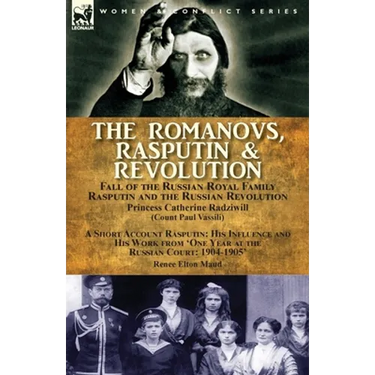 The Romanovs, Rasputin, & Revolution-Fall of the Russian Royal Family-Rasputin and the Russian Revolution, With a Short Account Rasputin: His Influenc