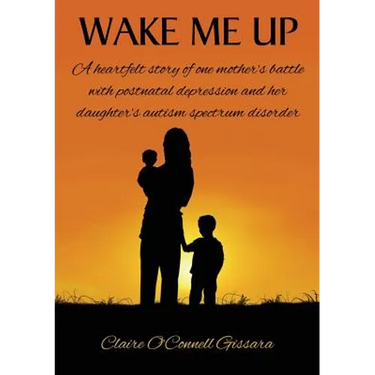 Wake Me Up: A heartfelt story of one mother's battle with postnatal depression and her daughter's autism spectrum disorder