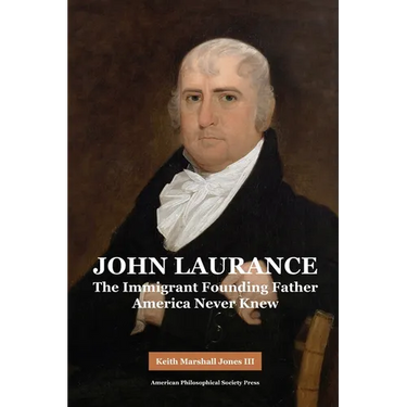 John Laurance: The Immigrant Founding Father America Never Knew, Transactions, American Philosophical Society (Vol. 108, Part 2)