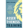 Assertiveness Training: Stop People Pleasing, Feeling Guilty, and Caring for What Others Think, and Start Speaking Up, Saying No, and Being More Confi