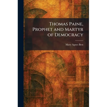 Thomas Paine, Prophet and Martyr of Democracy