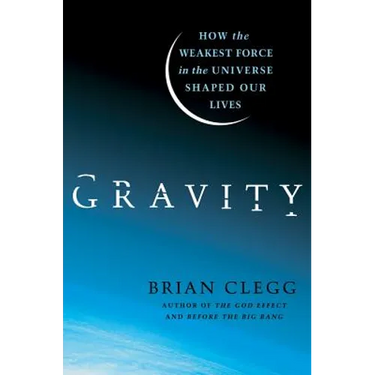Gravity: How the Weakest Force in the Universe Shaped Our Lives