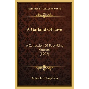 A Garland Of Love: A Collection Of Posy-Ring Mottoes (1902)