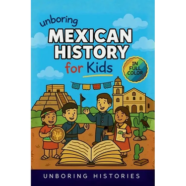 Unboring Mexican History for Kids: Funny, Interesting, Concise Guide to Mexico's History, Ancient Civilizations, and Wild True Stories You Won't Belie