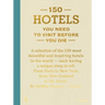 150 Hotels You Need to Visit Before You Die