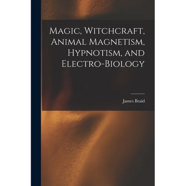 Magic, Witchcraft, Animal Magnetism, Hypnotism, and Electro-Biology
