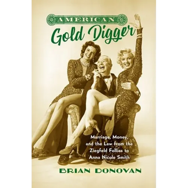 American Gold Digger: Marriage, Money, and the Law from the Ziegfeld Follies to Anna Nicole Smith
