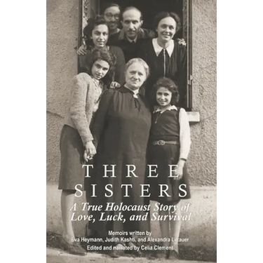Three Sisters: A True Holocaust Story of Love, Luck, and Survival