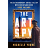 The Art Spy: The Extraordinary Untold Tale of WWII Resistance Hero Rose Valland