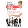 How to Find a Job in 1 Day: Job Search, Strategies to Find the Job You Desire & Interview Questions All in One Neat Little Package